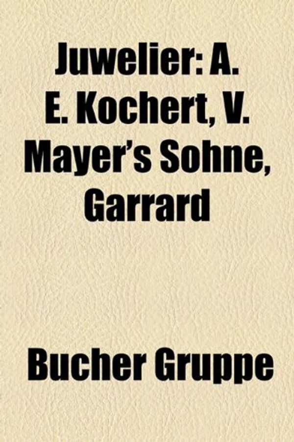 Cover Art for 9781159079222, Juwelier: A. E. Kochert, V. Mayer’s Sohne, Garrard & Co, Asprey, C. F. Rothe & Neffe, Anton Heldwein, Charles Lewis Tiffany, Jul by Bücher Gruppe