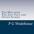 Cover Art for 9781499242638, The Man with Two Left Feet, and Other Stories by P G. Wodehouse