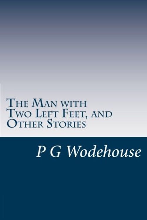 Cover Art for 9781499242638, The Man with Two Left Feet, and Other Stories by P G. Wodehouse