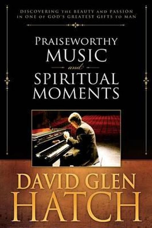 Cover Art for 9781599559933, Praiseworthy Music and Spiritual Moments by David Glen Hatch