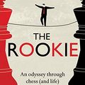 Cover Art for B01FR8MH2S, The Rookie: An Odyssey through Chess (and Life) by Stephen Moss