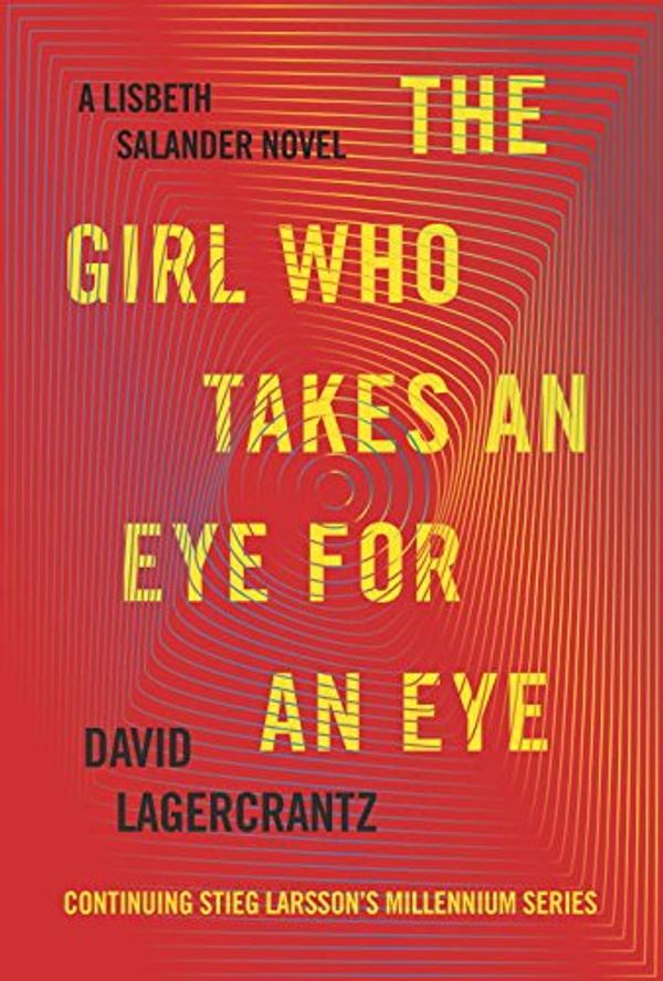 Cover Art for 9780735232983, The Girl Who Takes an Eye for an Eye: A Lisbeth Salander novel, continuing Stieg Larsson's Millennium Series by David Lagercrantz