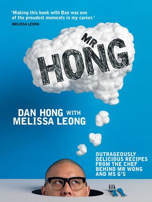 Cover Art for 9781922351593, Mr Hong: Outrageously delicious recipes from the chef behind Mr Wong and Ms G's by Dan Hong, Melissa Leong