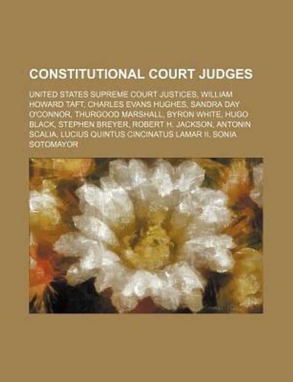 Cover Art for 9781234581589, Constitutional court judges: United States Supreme Court justices, William Howard Taft, Charles Evans Hughes, Sandra Day O’Connor by Source: Wikipedia