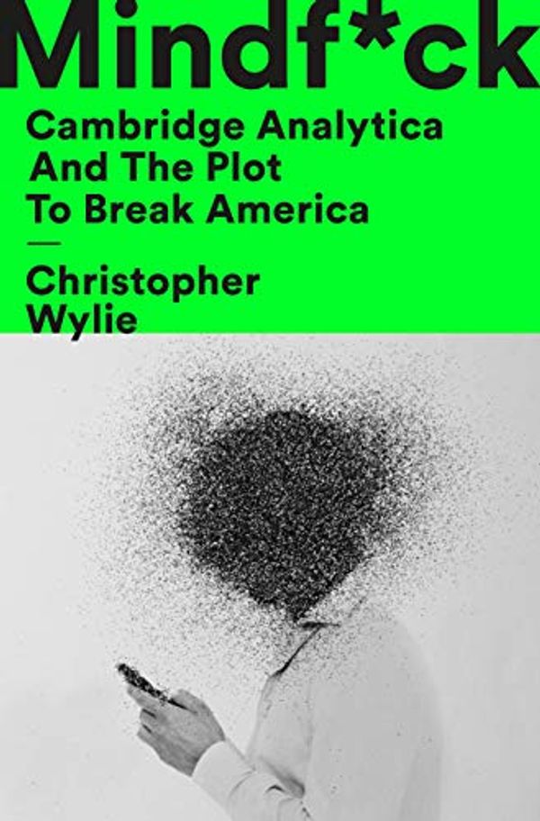 Cover Art for B07VP1T786, Mindf*ck: Cambridge Analytica and the Plot to Break America by Christopher Wylie