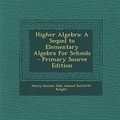 Cover Art for 9781293733745, Higher Algebra: A Sequel to Elementary Algebra for Schools by Henry Sinclair Hall