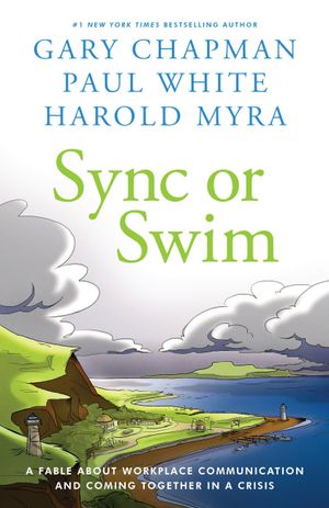 Cover Art for 9780802422163, Sync or Swim: A Fable About Workplace Communication and Coming Together in a Crisis by Gary Chapman, Paul White, Harold Myra