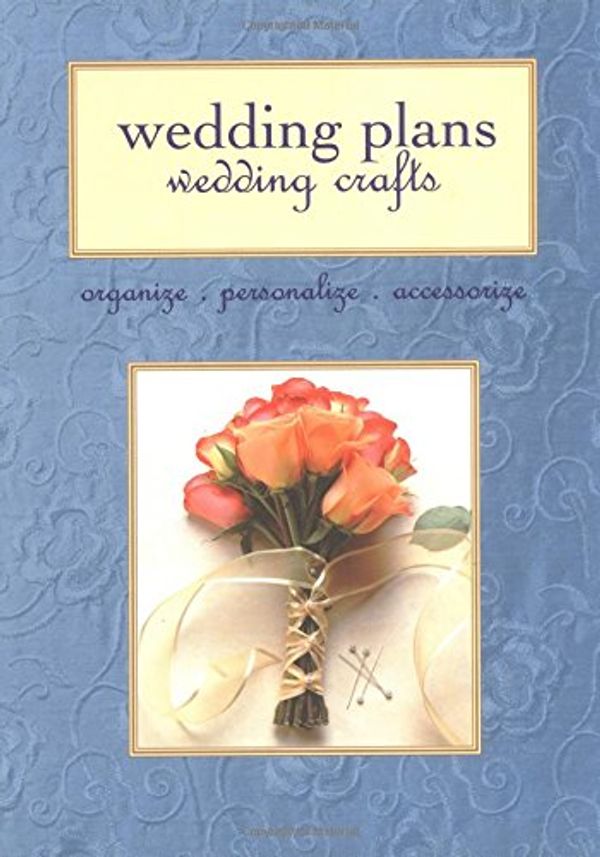 Cover Art for 0052944014179, Wedding Plans, Wedding Crafts: Organize, Personalize, Accessorize by Editors of Creative Publishing; The editors of Creative Publishing international