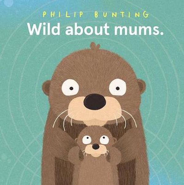 Cover Art for 9781760507633, Wild About Mums by Philip Bunting