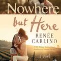 Cover Art for 9781476763972, Nowhere but Here by Renée Carlino