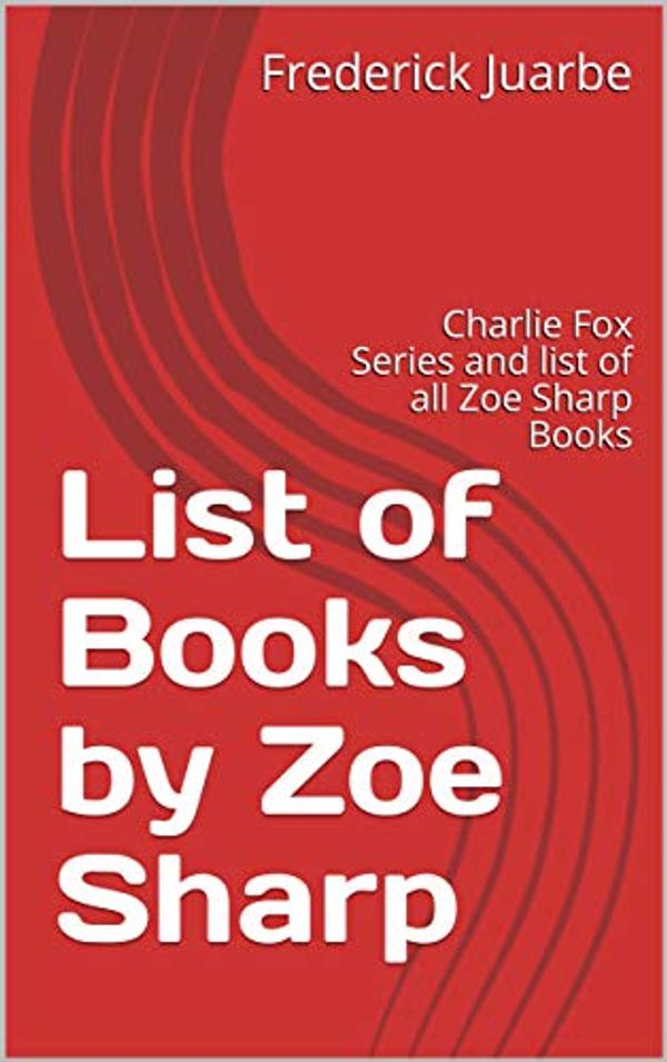 Cover Art for B07P1JM1F5, List of Books by Zoe Sharp: Charlie Fox Series and list of all Zoe Sharp Books by Frederick Juarbe