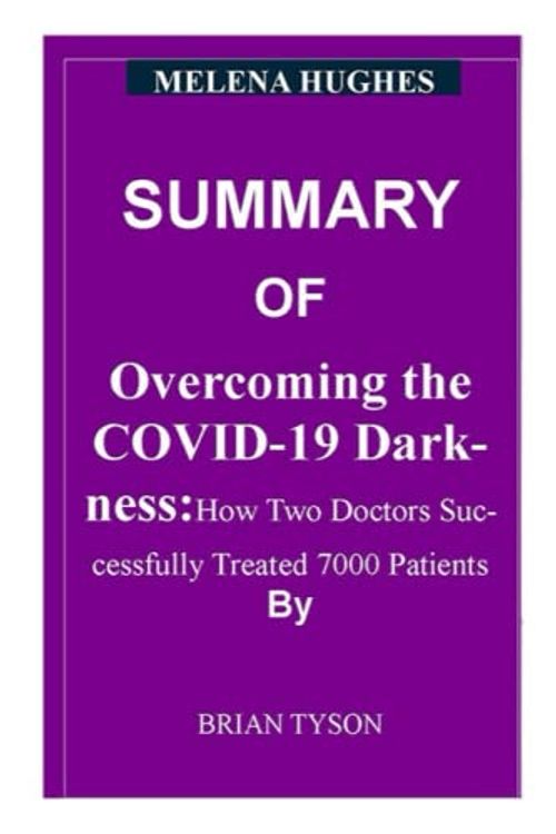 Cover Art for 9798406796795, SUMMARY OF Overcoming the COVID-19 Darkness: How Two Doctors Successfully Treated 7000 Patients By Brian Tyson by MELENA HUGHES