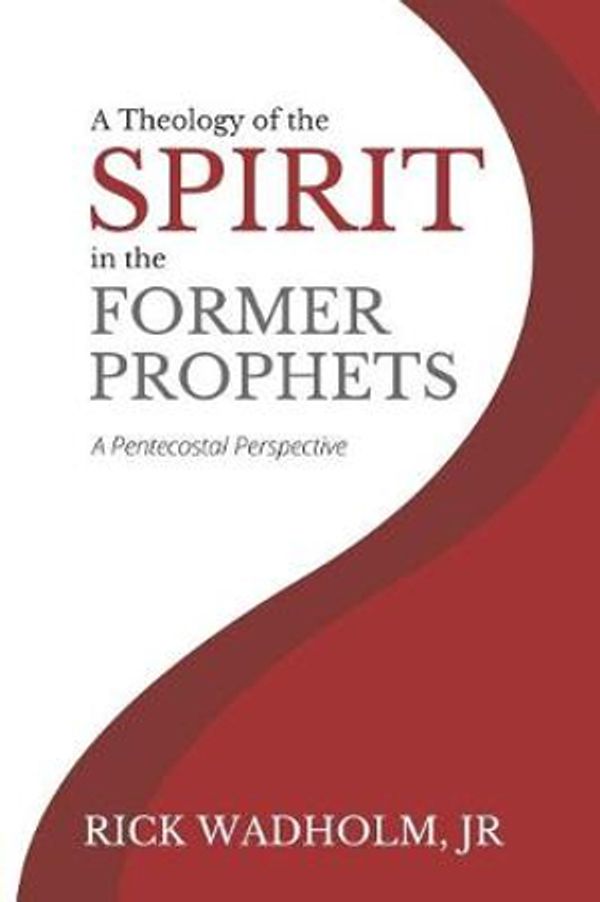 Cover Art for 9781935931720, A Theology of the Spirit in the Former Prophets: A Pentecostal Perspective by Rick Wadholm Jr