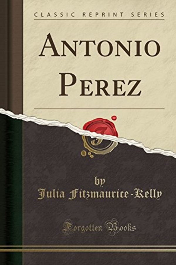 Cover Art for 9781333630058, Antonio Perez (Classic Reprint) by Julia Fitzmaurice-Kelly