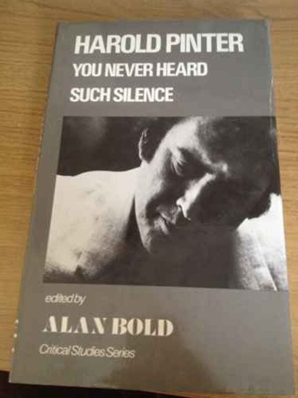 Cover Art for 9780854784950, Harold Pinter: You Never Heard Such Silence (Critical Studies) by Alan Bold