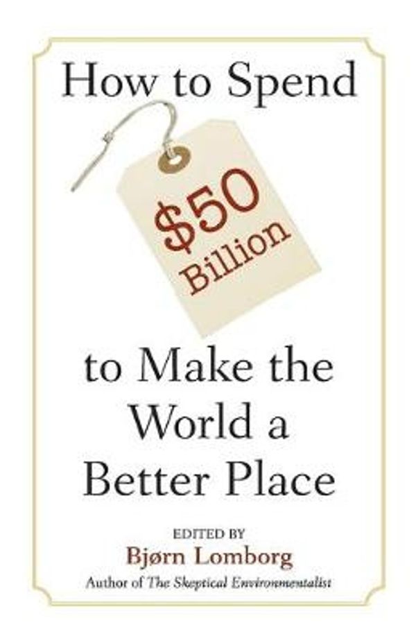 Cover Art for 9780521685719, How To Spend $50 Billion To Make The World A Better Place. by Bjorn Lomborg