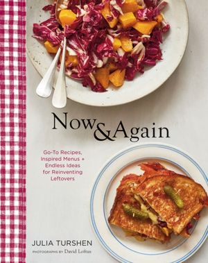 Cover Art for 9781452164922, Now & Again: Go-To Recipes, Inspired Menus + Endless Ideas for Reinventing Leftovers by Julia Turshen