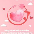 Cover Art for 9798604702222, “ Being In Love With You Makes Every Morning Worth Getting Up For. “ love quotes line journals notebook: Special someone how much you care!, lined ... love quote cover design. Order today!! by Design Studio, Love is Beautiful