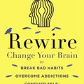 Cover Art for 9781501252914, Rewire: Change Your Brain to Break Bad Habits, Overcome Addictions, Conquer Self-Destructive Behavior by Richard O'Connor