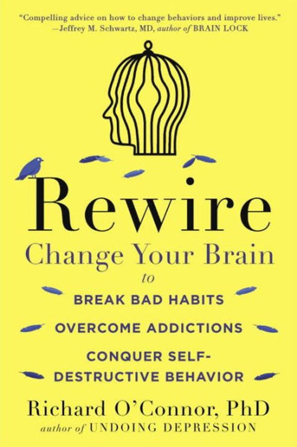 Cover Art for 9781501252914, Rewire: Change Your Brain to Break Bad Habits, Overcome Addictions, Conquer Self-Destructive Behavior by Richard O'Connor