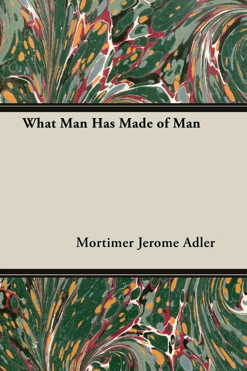 Cover Art for 9781406775785, What Man Has Made Of Man by Mortimer Jerome Adler