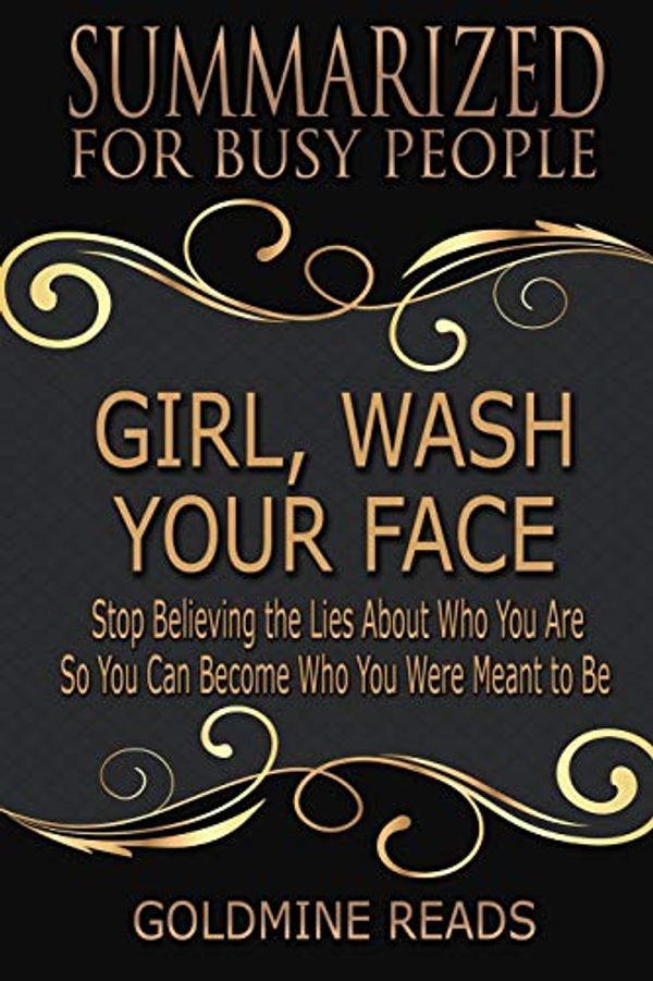 Cover Art for 9781798162095, Girl, Wash Your Face - Summarized for Busy People: Stop Believing the Lies About Who You Are so You Can Become Who You Were Meant to Be by Goldmine Reads