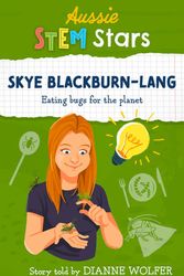 Cover Art for 9781925893694, Aussie STEM Stars: Skye Blackburn-Lang: Eating bugs for the planet by Dianne Wolfer