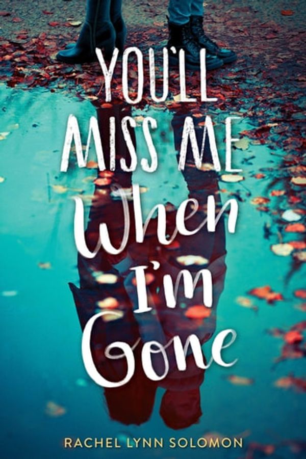 Cover Art for 9781481497756, You'll Miss Me When I'm Gone by Rachel Lynn Solomon