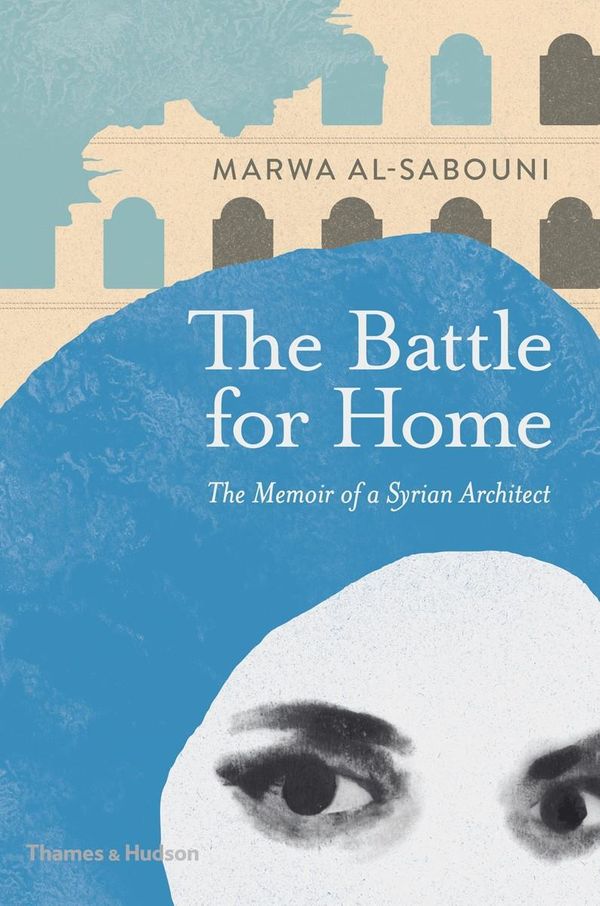 Cover Art for 9780500343173, An Architect in SyriaThe Battle for Home by Al-Sabouni, Marwa