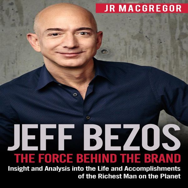 Cover Art for 9781987152388, Jeff Bezos: The Force Behind the Brand: Insight and Analysis into the Life and Accomplishments of the Richest Man on the Planet by Unknown