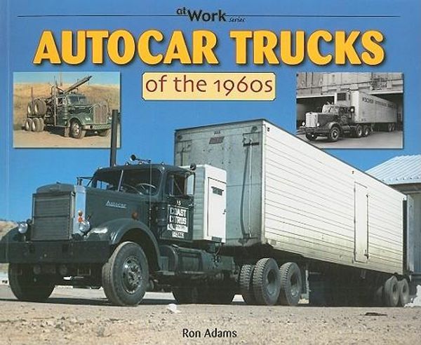 Cover Art for 9781583882412, Autocar Trucks of the 1960s At Work by Ron Adams