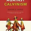 Cover Art for 9780310324676, Against Calvinism by Roger E. Olson