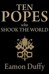 Cover Art for 9780300176889, Ten Popes Who Shook the World by Eamon Duffy