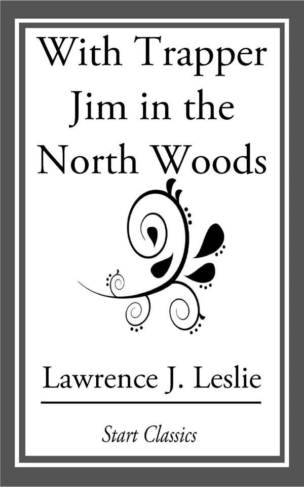 Cover Art for 9781633553057, With Trapper Jim in the North Woods by Lawrence J. Leslie