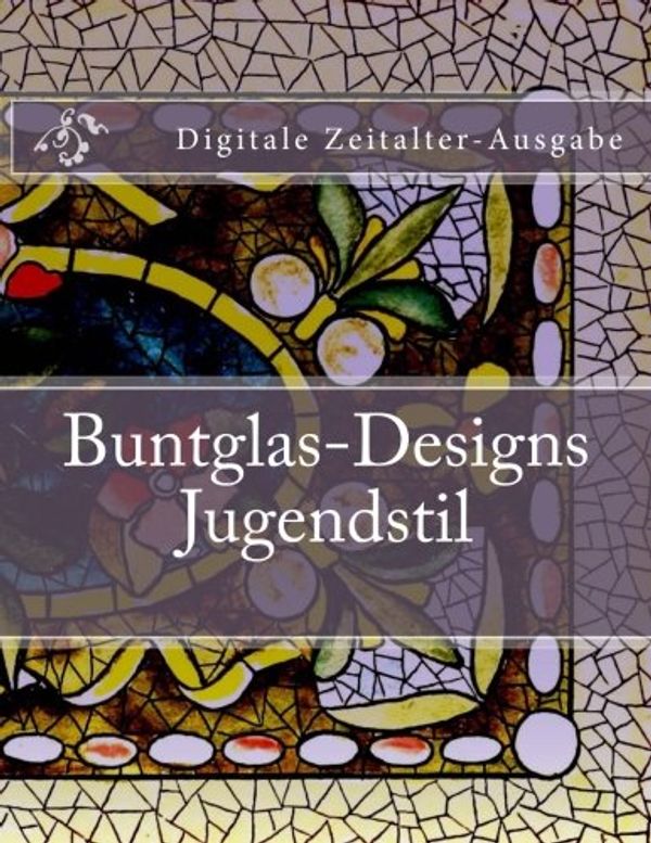 Cover Art for 9781985673861, Buntglas-Designs - Jugendstil: Digitale Zeitalter-Ausgabe (German Edition) by Julien Coallier