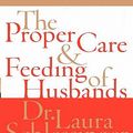 Cover Art for 9780060752620, The Proper Care and Feeding of Husbands by Dr Laura C Schlessinger