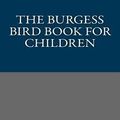 Cover Art for 9781484966952, The Burgess Bird Book for Children by Thornton W Burgess