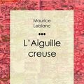 Cover Art for 9781533117564, L'Aiguille creuse by Maurice LeBlanc