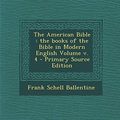 Cover Art for 9781295361632, The American Bible: The Books of the Bible in Modern English Volume V. 4 - Primary Source Edition by Frank Schell Ballentine