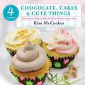 Cover Art for 9781451635683, 4 Ingredients Chocolate, Cakes & Cute Things by Kim McCosker
