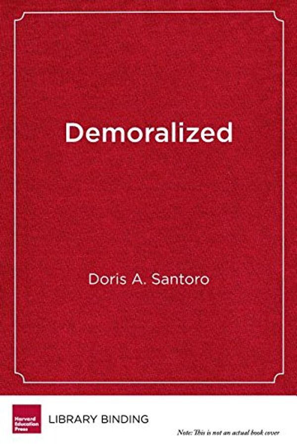 Cover Art for 9781682531334, Demoralized: Why Teachers Leave the Profession They Love and How They Can Stay by Doris A. Santoro