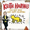 Cover Art for 9780525428190, Keith Haring: The Boy Who Just Kept Drawing by Kay Haring