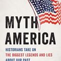 Cover Art for B09RZRXY7C, Myth America: Historians Take On the Biggest Legends and Lies About Our Past by Kevin M. Kruse, Julian E. Zelizer