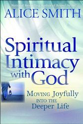 Cover Art for 9780764205392, Spiritual Intimacy with God: Moving Joyfully Into the Deeper Life by Alice Smith