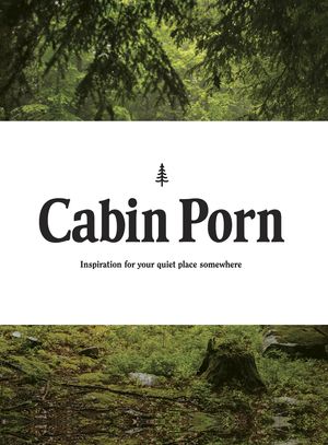 Cover Art for 9781846148804, Cabin Porn: Inspiration for Your Quiet Place Somewhere by Zach Klein