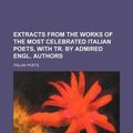 Cover Art for 9781130151831, Extracts from the Works of the Most Celebrated Italian Poets, with Tr. by Admired Engl. Authors by Italian Poets