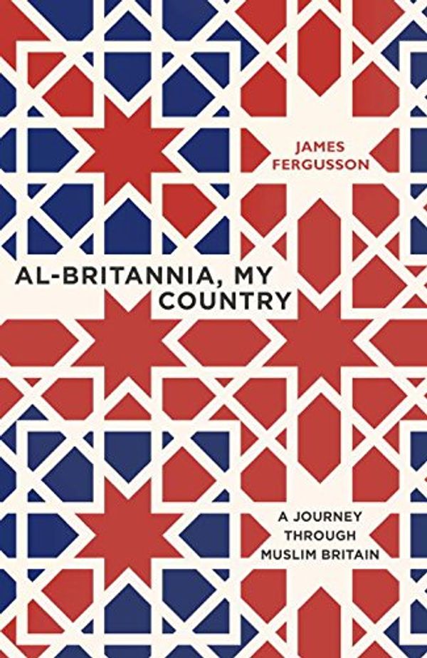 Cover Art for 9780593077375, Al-Britannia, My Country: A Journey Through Muslim Britain by James Fergusson