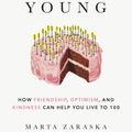 Cover Art for 9780525610182, Growing Young: How Friendship, Optimism and Kindness Can Help You Live to 100 by Marta Zaraska