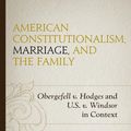 Cover Art for 9781498528184, American Constitutionalism, Marriage, and the Family by Patrick N. Cain