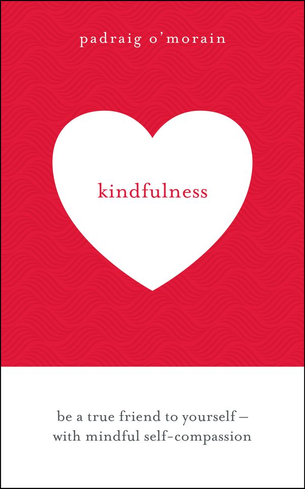 Cover Art for 9781473678781, Kindfulness: Be a true friend to yourself - with mindful self-compassion by Padraig O'Morain
